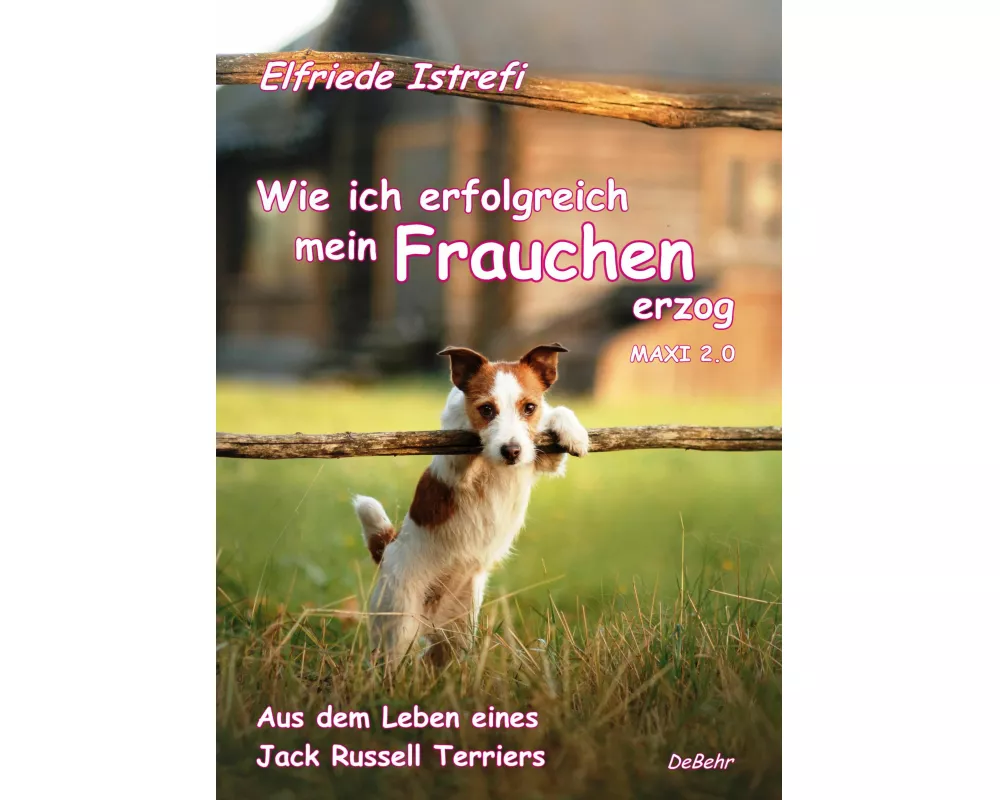 Wie ich erfolgreich mein Frauchen erzog - Maxi 2.0 - Aus dem Leben eines Jack Russell Terriers