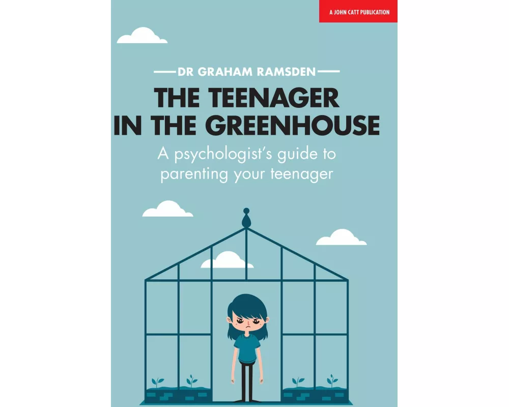 The Teenager In The Greenhouse: A psychologist's guide to parenting your teenager