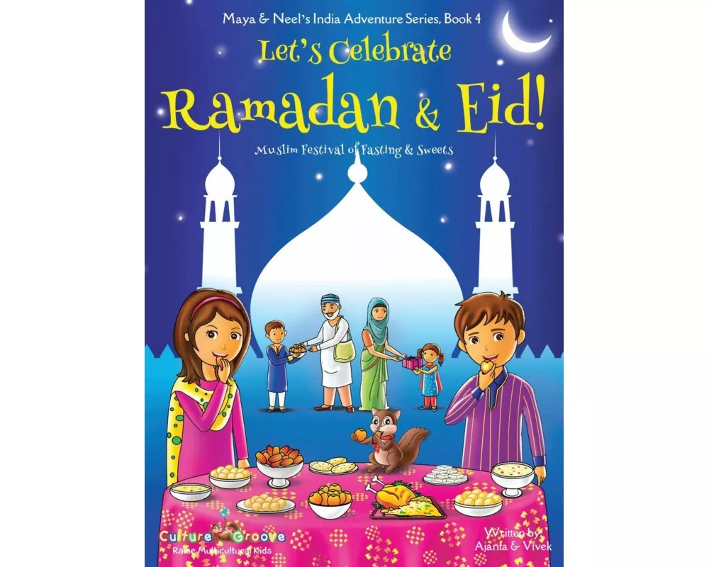 Let's Celebrate Ramadan & Eid! (Muslim Festival of Fasting & Sweets) (Maya & Neel's India Adventure Series, Book 4)