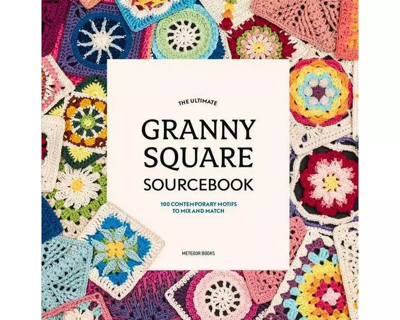 The Ultimate Granny Square Sourcebook