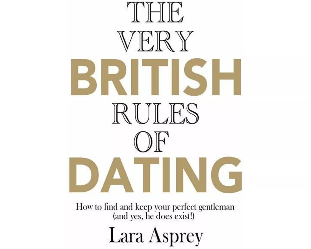 The Very British Rules of Dating: How to find and keep the perfect gentleman (and yes they do exist)