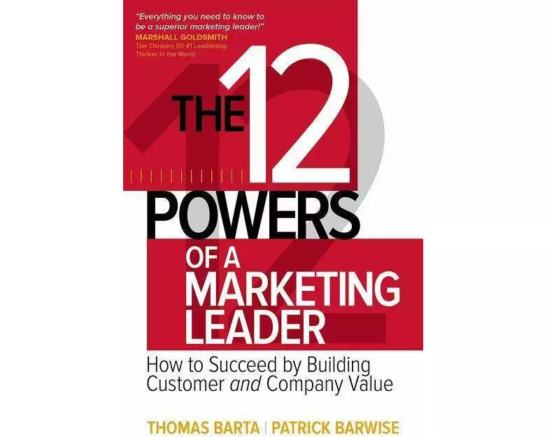 The 12 Powers of a Marketing Leader: How to Succeed by Building Customer and Company Value