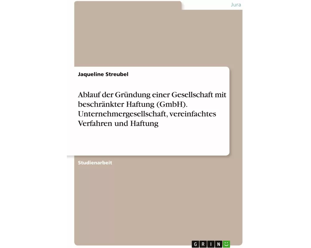 Ablauf der Gründung einer Gesellschaft mit beschränkter Haftung (GmbH). Unternehmergesellschaft, vereinfachtes Verfahren und Haftung
