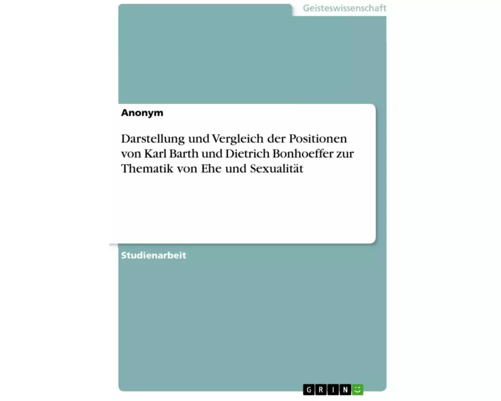 Darstellung und Vergleich der Positionen von Karl Barth und Dietrich Bonhoeffer zur Thematik von Ehe und Sexualität