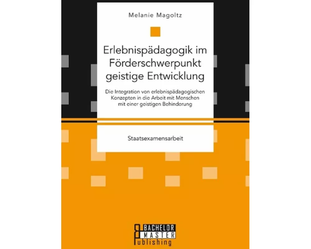 Erlebnispdagogik im Frderschwerpunkt geistige Entwicklung: Die Integration von erlebnispdagogischen Konzepten in die Arbeit mit Menschen mit ein