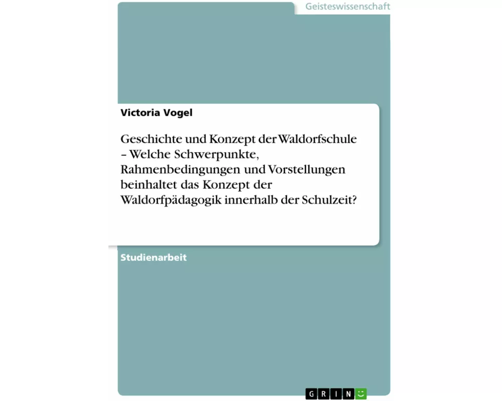 Geschichte und Konzept der Waldorfschule - Welche Schwerpunkte, Rahmenbedingungen und Vorstellungen beinhaltet das Konzept der Waldorfpädagogik innerh