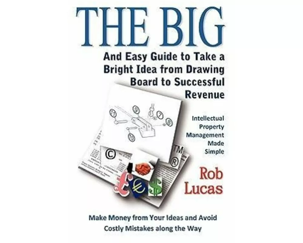 The Big and Easy Guide to Take a Bright Idea from Drawing Board to Successful Revenue