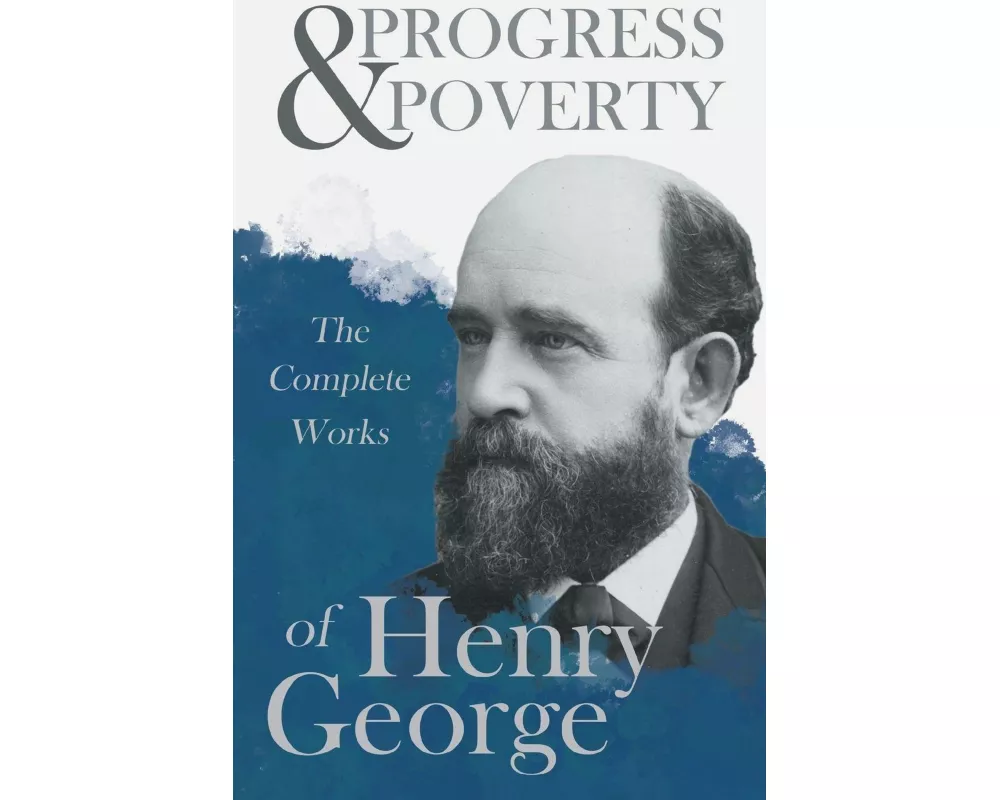 Progress and Poverty - The Complete Works of Henry George