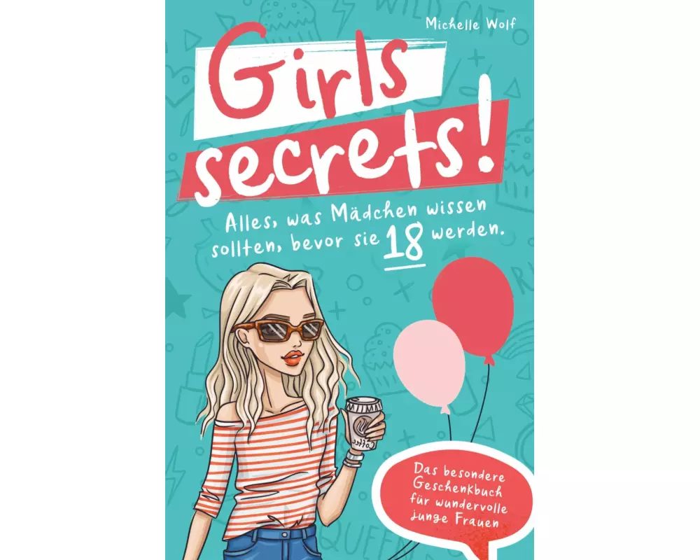 Girls Secrets! Alles, was Mädchen wissen sollten, bevor Sie 18 werden. Das einzigartige Geschenkbuch für wundervolle junge Frauen