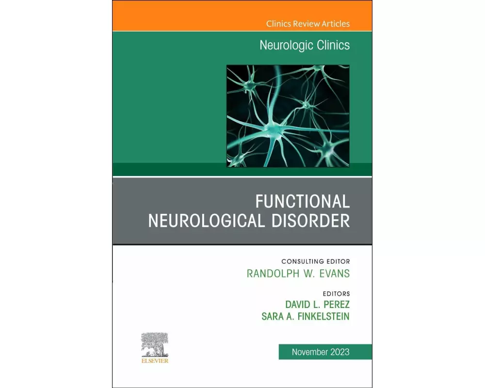 Functional Neurological Disorder, An Issue of Neurologic Clinics: Volume 41-4