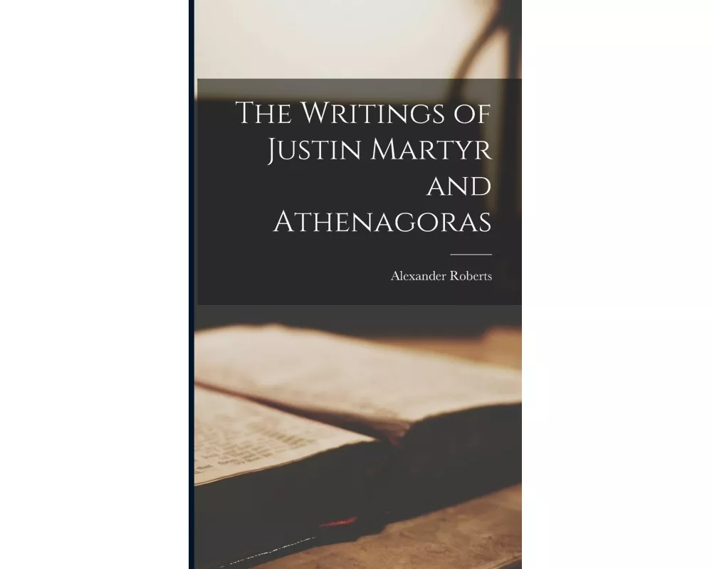 The Writings of Justin Martyr and Athenagoras