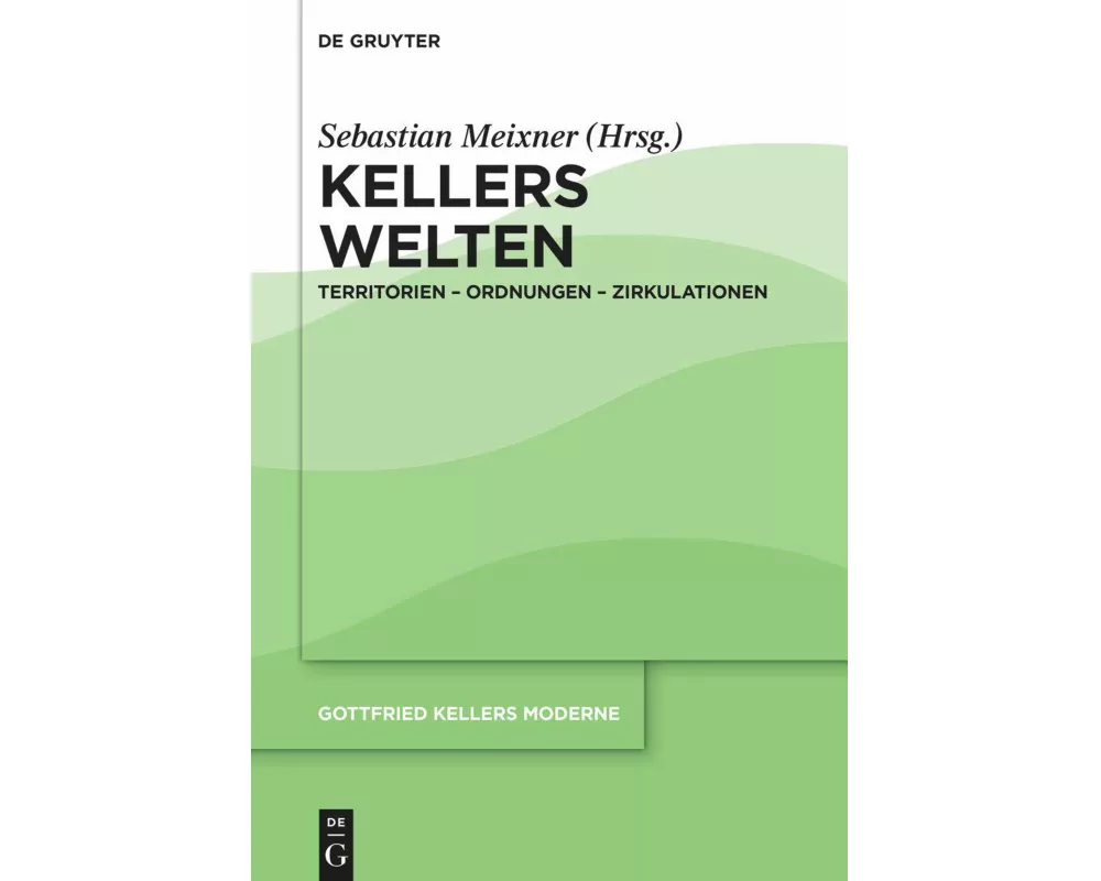 Gottfried Kellers Moderne / Kellers Welten