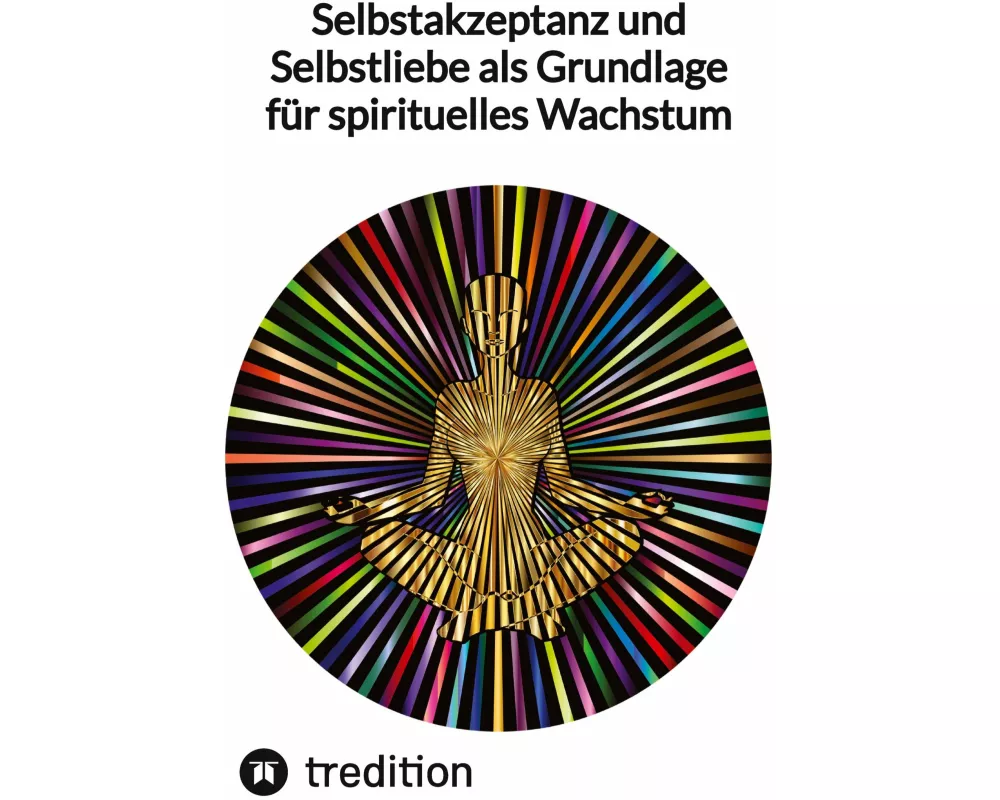 Selbstakzeptanz und Selbstliebe als Grundlage fr spirituelles Wachstum