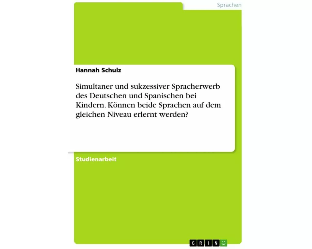 Simultaner und sukzessiver Spracherwerb des Deutschen und Spanischen bei Kindern. Können beide Sprachen auf dem gleichen Niveau erlernt werden?