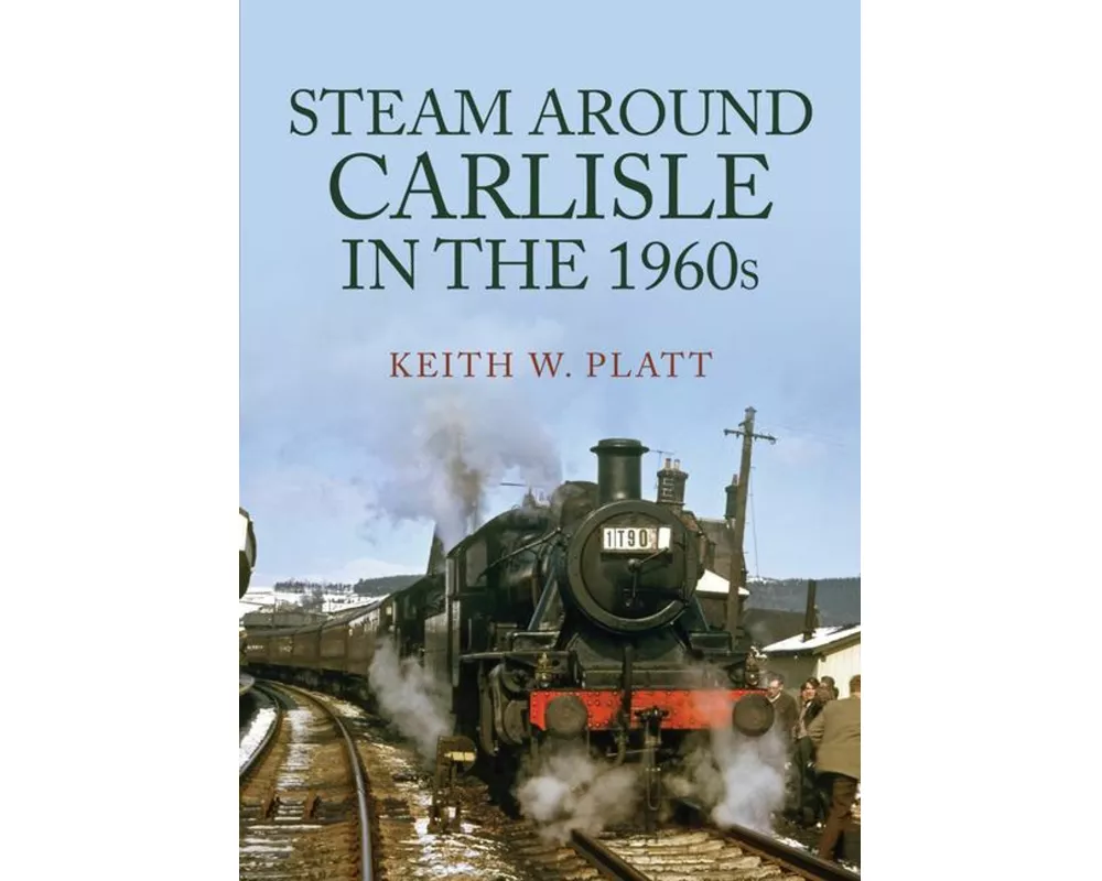 Steam Around Carlisle in the 1960s