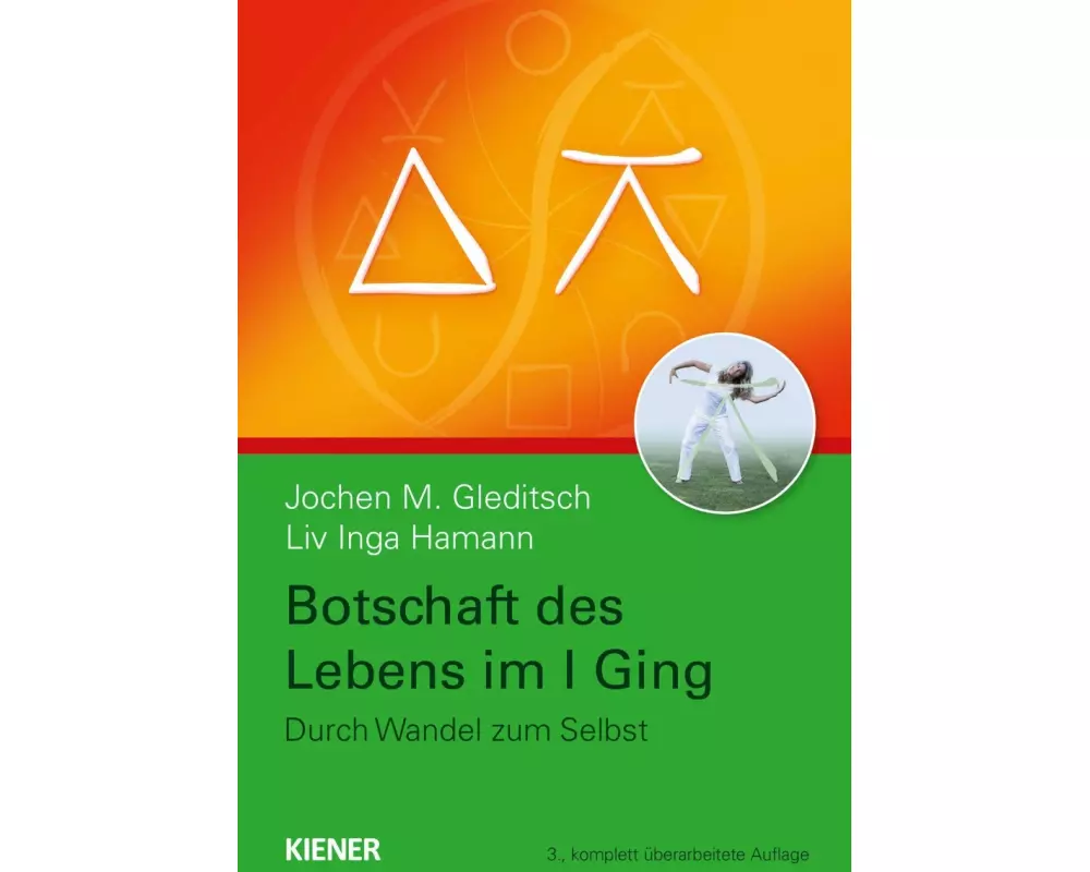 Botschaft des Lebens im I Ging - Durch Wandel zum Selbst