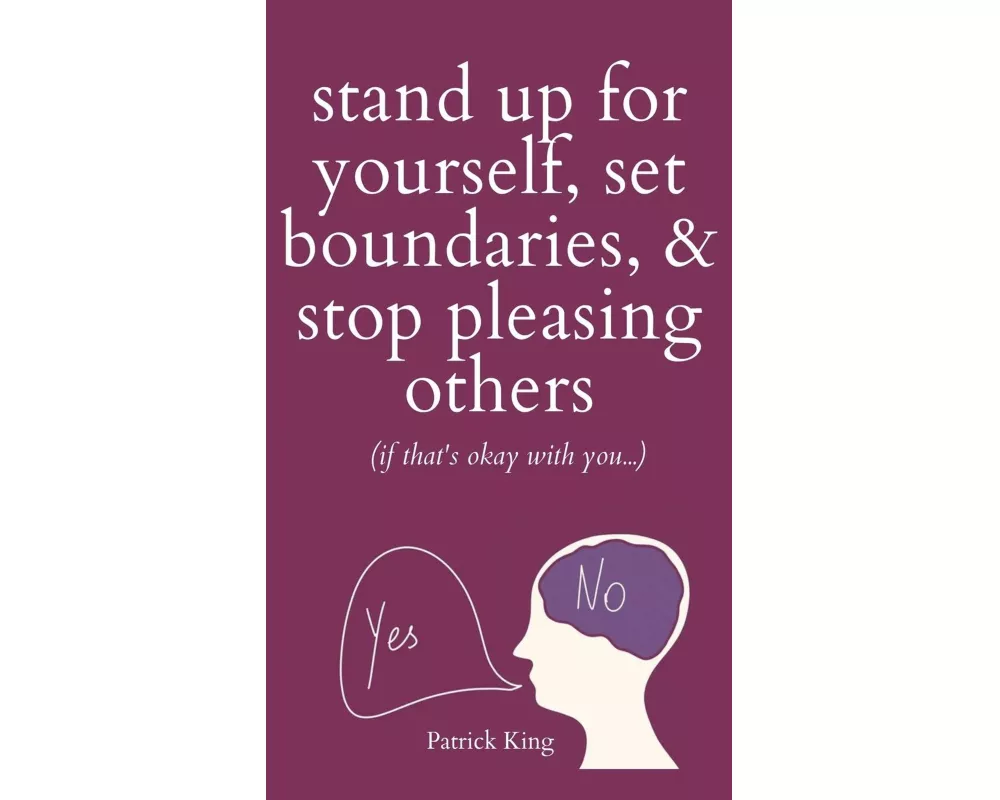 Stand Up For Yourself, Set Boundaries, & Stop Pleasing Others (if that's okay with you?)