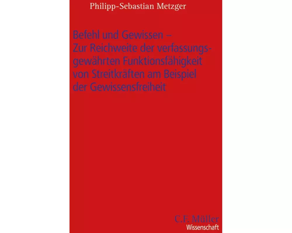 Befehl und Gewissen - Zur Reichweite der verfassungsgewährten Funktionsfähigkeit von Streitkräften am Beispiel der Gewissensfreiheit