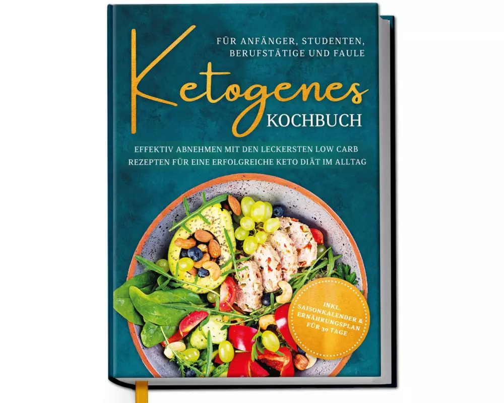 Ketogenes Kochbuch für Anfänger, Studenten, Berufstätige & Faule: Effektiv abnehmen mit den leckersten Low Carb Rezepten für eine erfolgreiche Keto Di