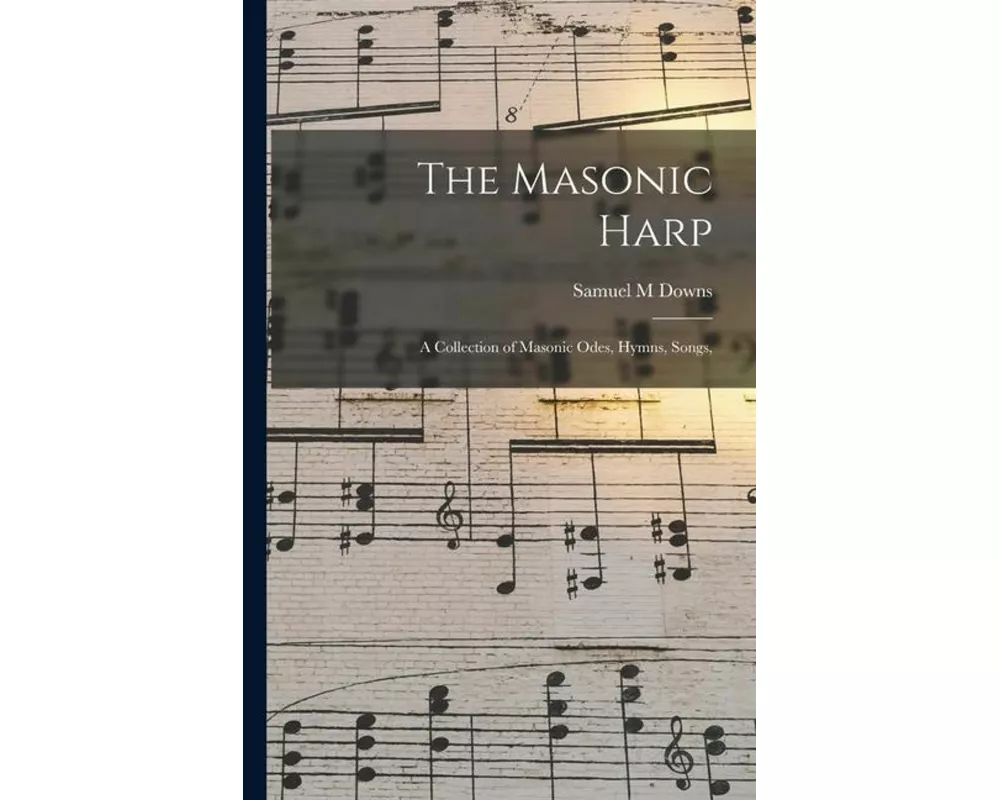 The Masonic Harp: a Collection of Masonic Odes, Hymns, Songs