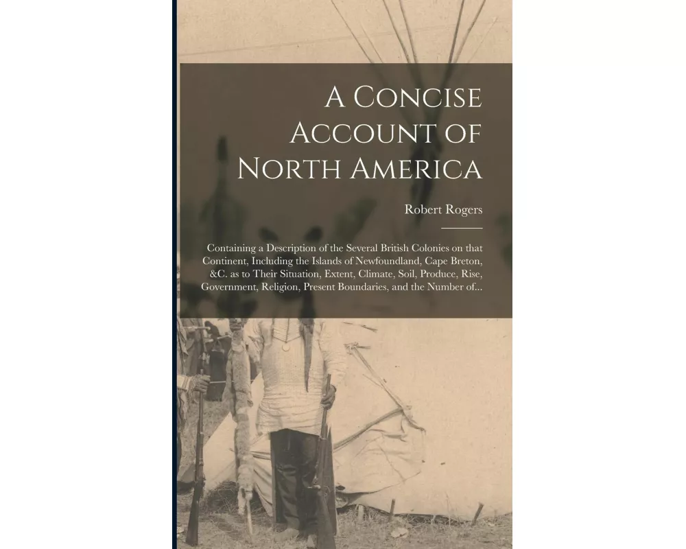 A Concise Account of North America [microform]: Containing a Description of the Several British Colonies on That Continent, Including the Islands of N