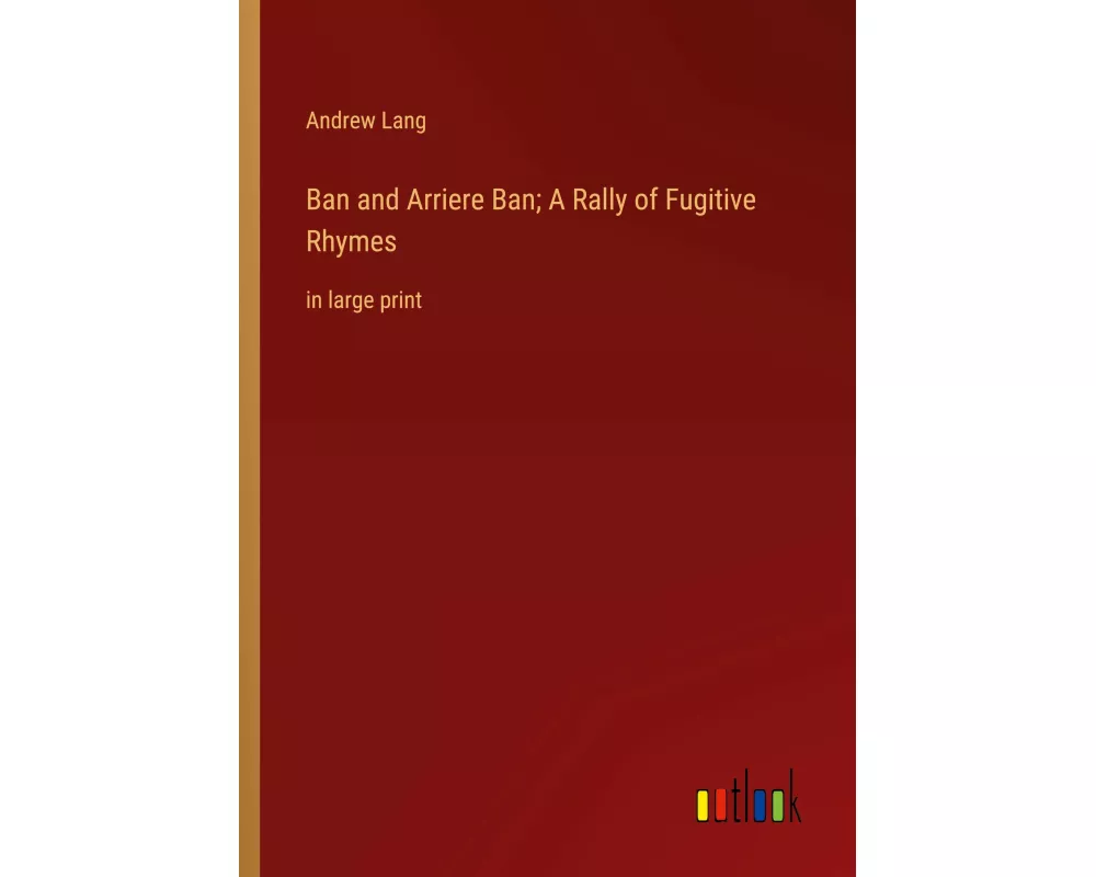 Ban and Arriere Ban; A Rally of Fugitive Rhymes