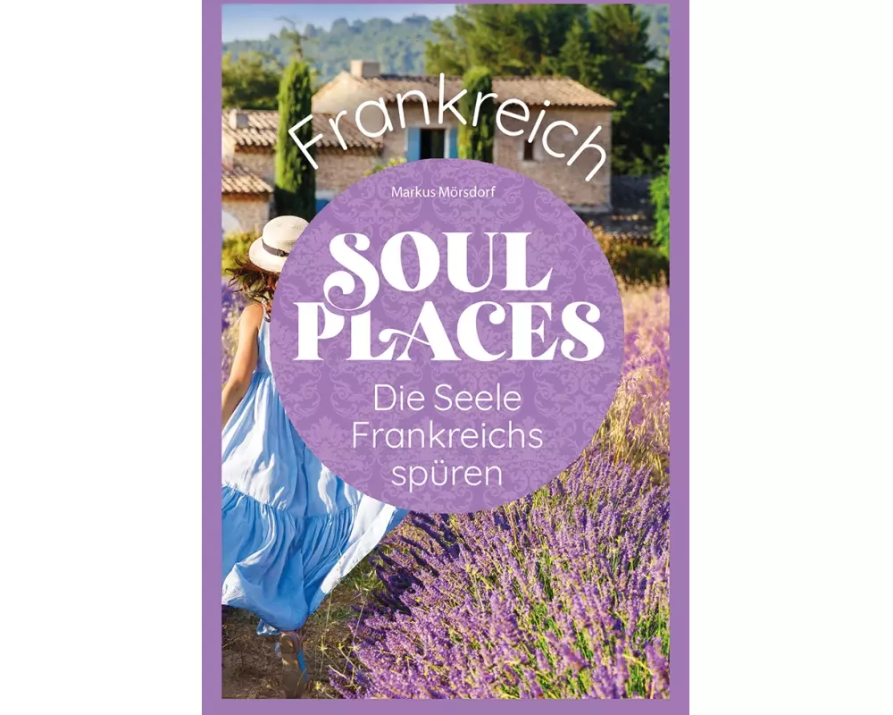 Soul Places Frankreich – Die Seele Frankreichs spüren