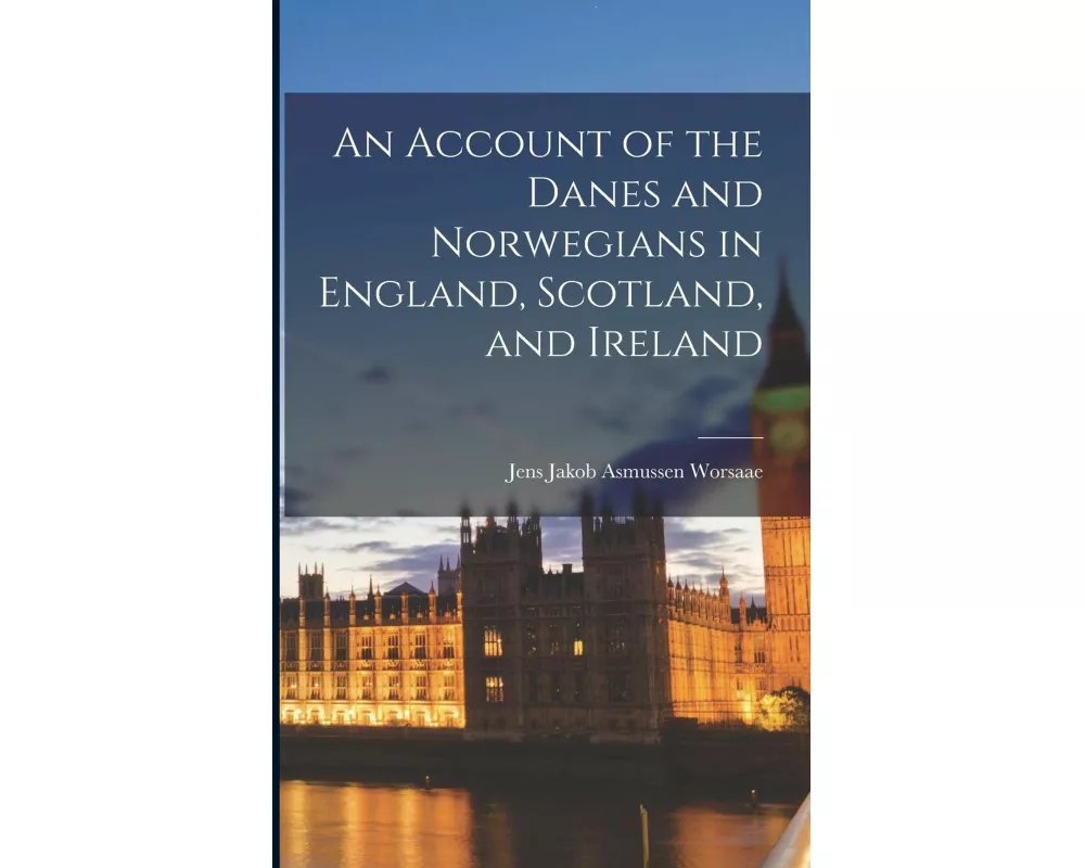An Account of the Danes and Norwegians in England, Scotland, and Ireland