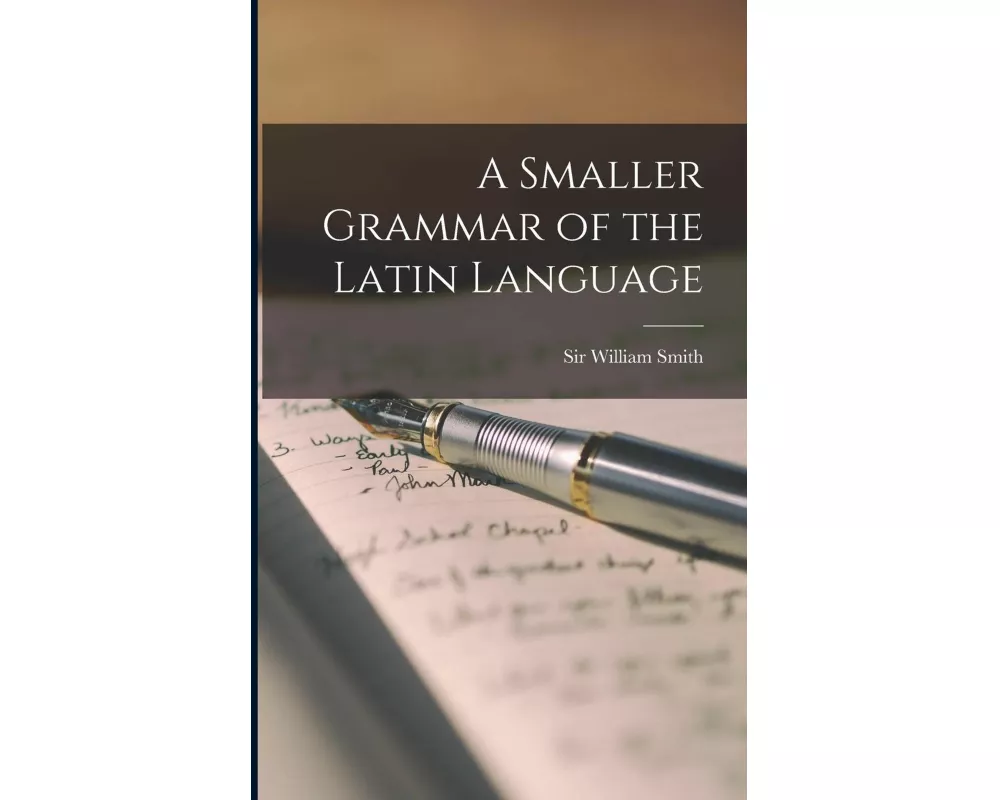A Smaller Grammar of the Latin Language [microform]