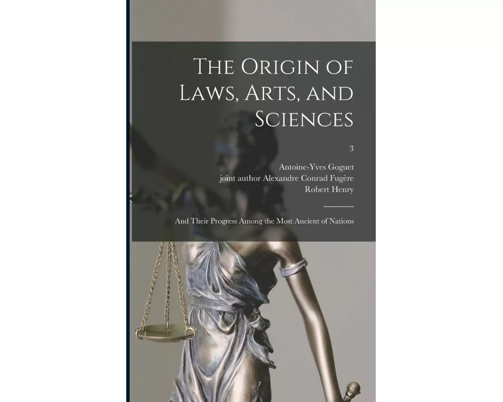 The Origin of Laws, Arts, and Sciences: and Their Progress Among the Most Ancient of Nations; 3