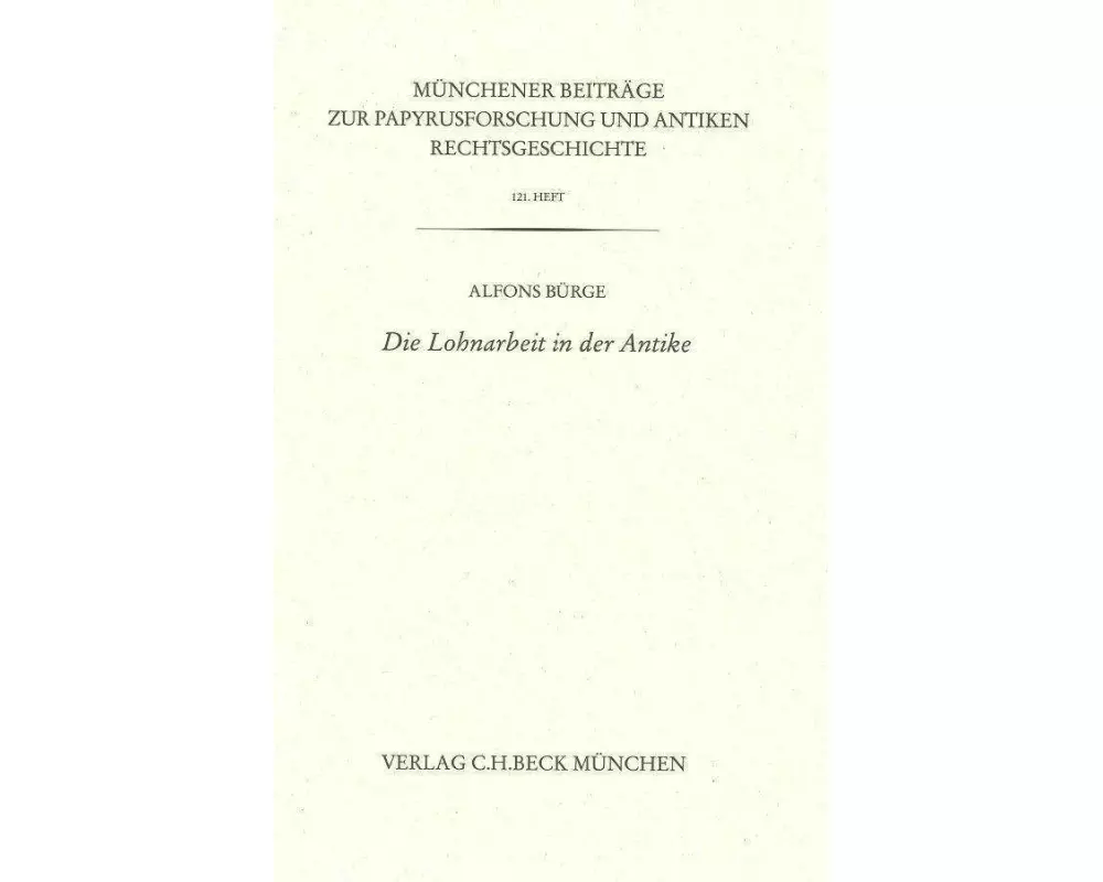 Münchener Beiträge zur Papyrusforschung und antiken Rechtsgeschichte / Münchener Beiträge zur Papyrusforschung Heft 121: Die Lohnarbeit in der Antike