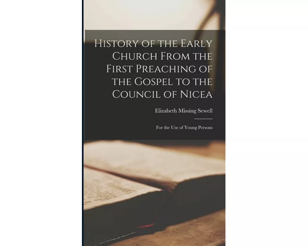 History of the Early Church From the First Preaching of the Gospel to the Council of Nicea: For the Use of Young Persons