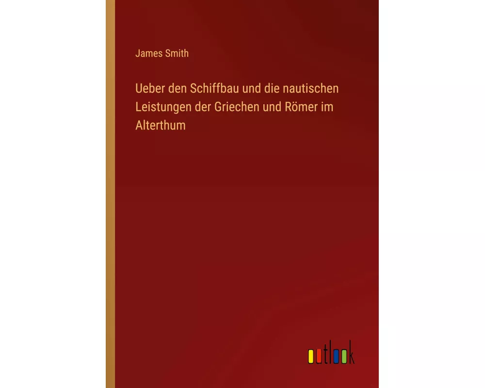 Ueber den Schiffbau und die nautischen Leistungen der Griechen und Römer im Alterthum