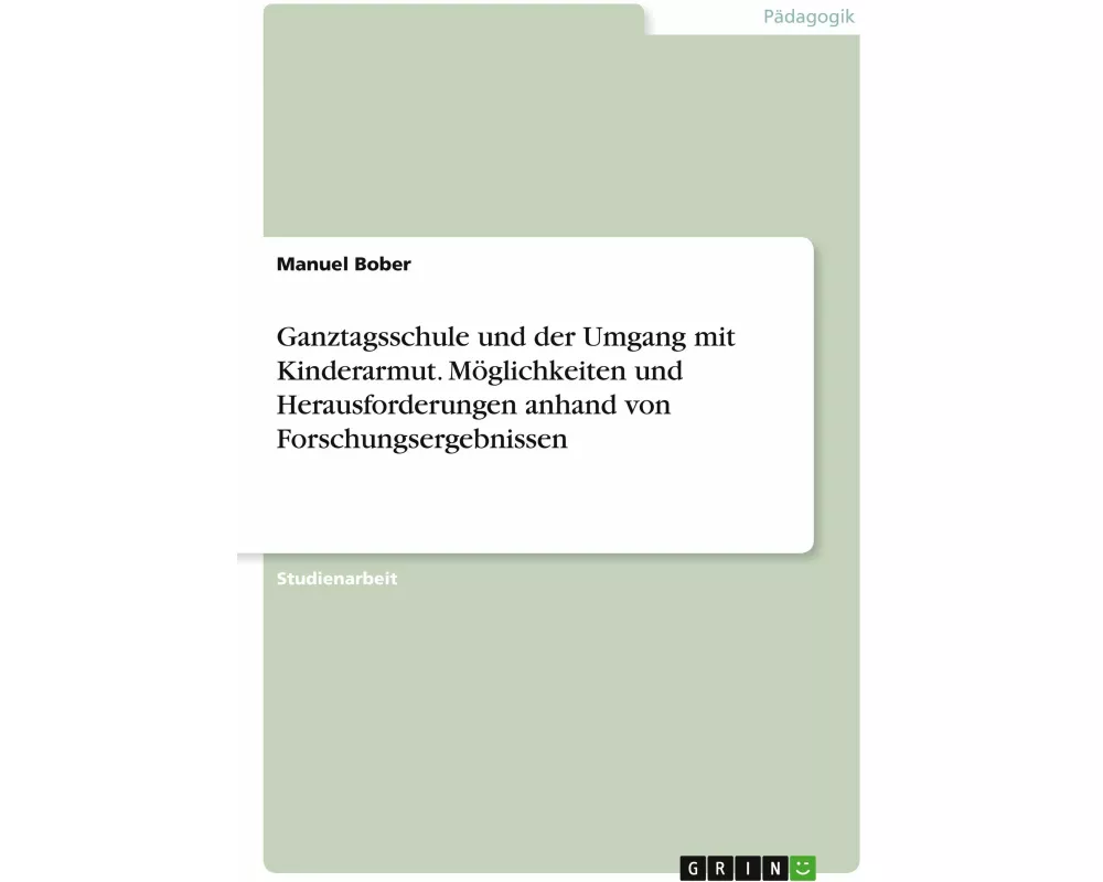 Ganztagsschule und der Umgang mit Kinderarmut. Möglichkeiten und Herausforderungen anhand von Forschungsergebnissen