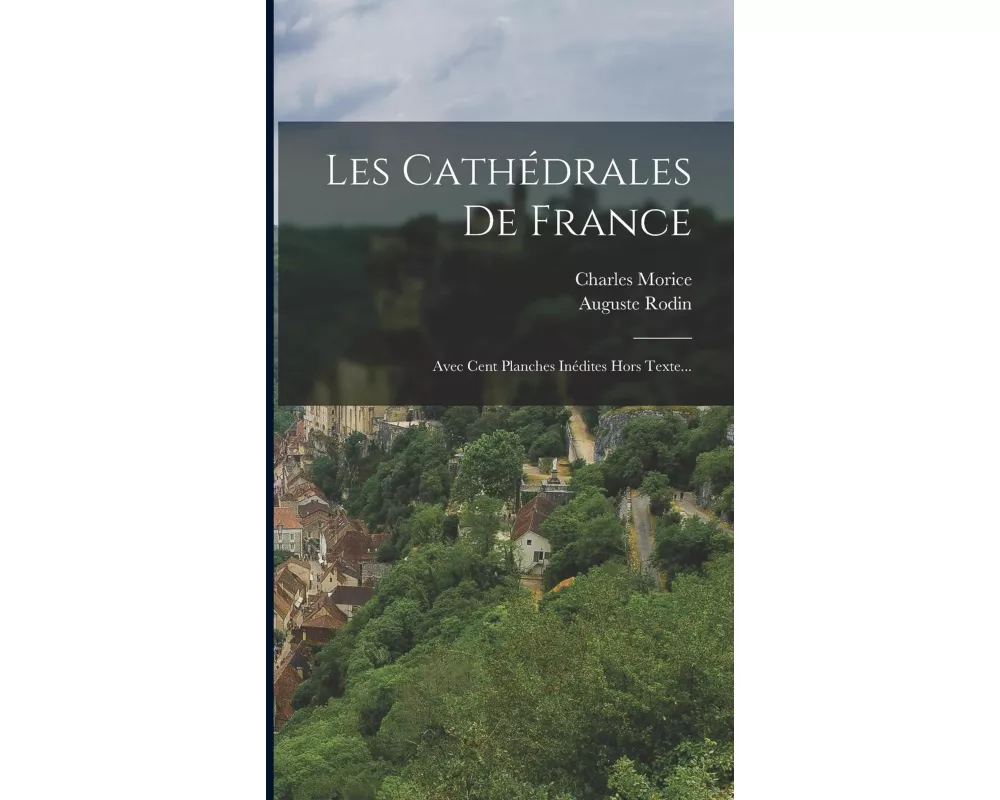 Les Cathédrales De France: Avec Cent Planches Inédites Hors Texte