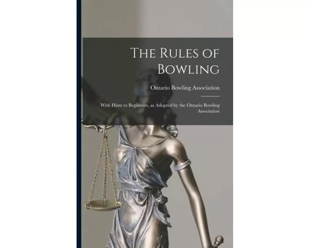 The Rules of Bowling [microform]: With Hints to Beginners, as Adopted by the Ontario Bowling Association