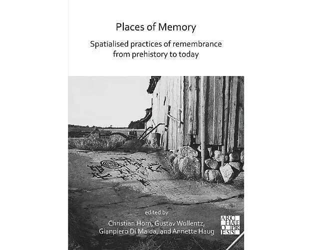 Places of Memory: Spatialised Practices of Remembrance from Prehistory to Today
