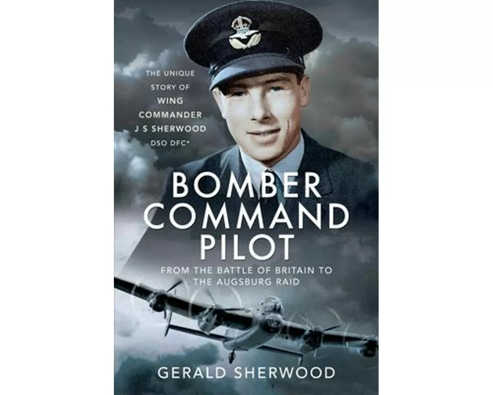 Bomber Command Pilot: From the Battle of Britain to the Augsburg Raid
