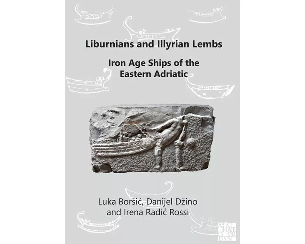 Liburnians and Illyrian Lembs: Iron Age Ships of the Eastern Adriatic