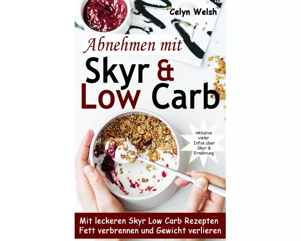Abnehmen mit Skyr & Low Carb: Mit leckeren Skyr Low Carb Rezepten Fett verbrennen und Gewicht verlieren - inklusive vieler Infos über Skyr & Ernährung