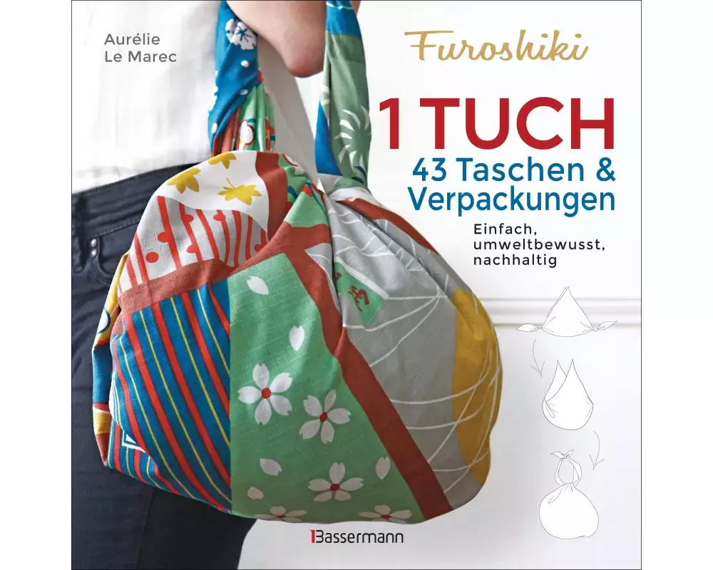 Furoshiki. Ein Tuch - 43 Taschen und Verpackungen: Handtaschen, Rucksäcke, Stofftaschen und Geschenkverpackungen aus großen Tüchern knoten. Einfach, n