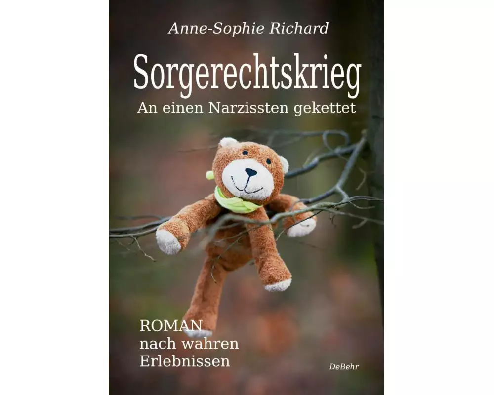 Sorgerechtskrieg - An einen Narzissten gekettet - Roman nach wahren Erlebnissen