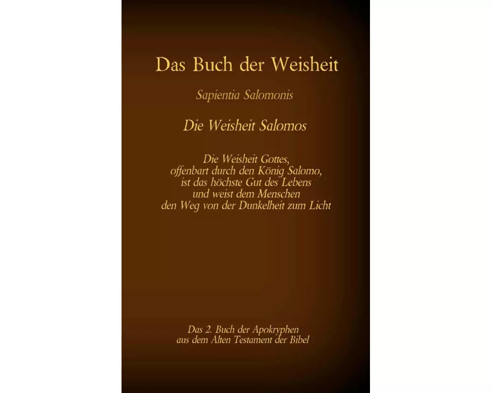 Das Buch der Weisheit, Sapientia Salomonis - Die Weisheit Salomos, das 2. Buch der Apokryphen aus der Bibel