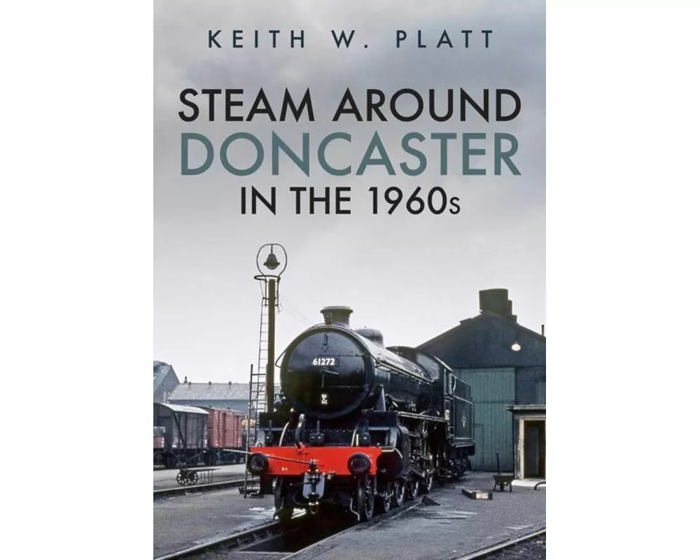 Steam Around Doncaster in the 1960s