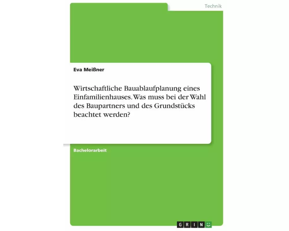 Wirtschaftliche Bauablaufplanung eines Einfamilienhauses. Was muss bei der Wahl des Baupartners und des Grundstücks beachtet werden?