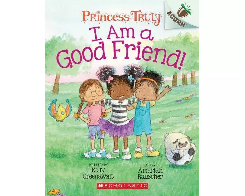 I Am a Good Friend!: An Acorn Book (Princess Truly #4)