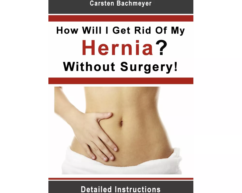 How Will I Get Rid Of My Hernia? Without Surgery!