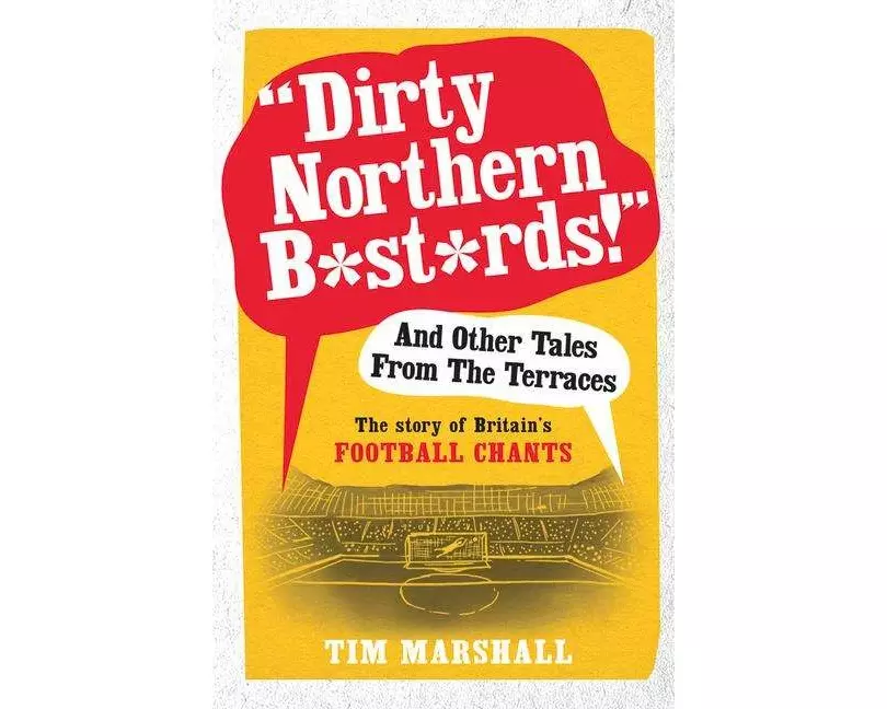 "Dirty Northern B*st*rds" And Other Tales From The Terraces