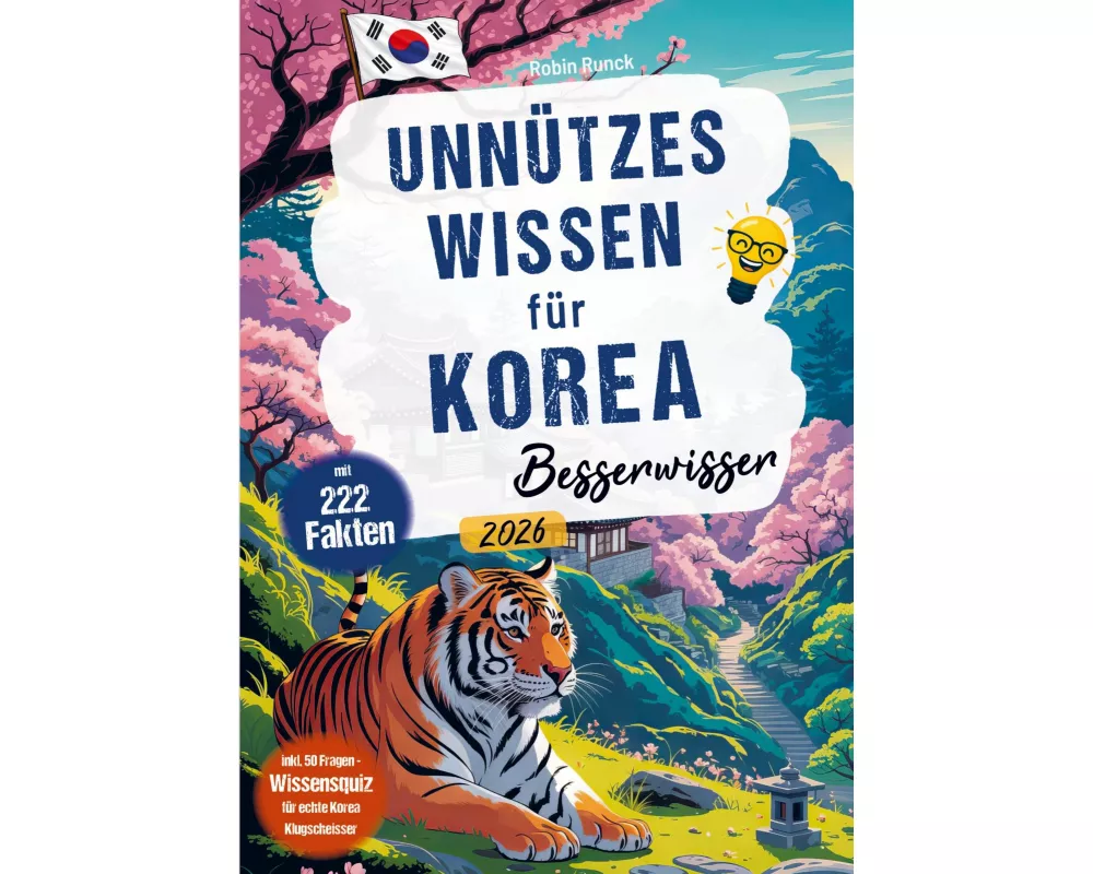 Unnützes Wissen für Korea Besserwisser - 222 kuriose, lustige & spannende Fakten + 50-Fragen-Wissensquiz für echte Südkorea Klugscheißer