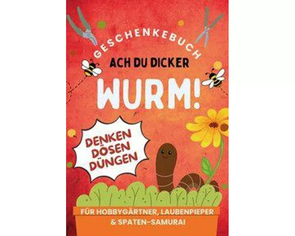 Ach du dicker Wurm! Geschenkebuch für Hobbygärtner, Laubenpieper & Spaten-Samurai